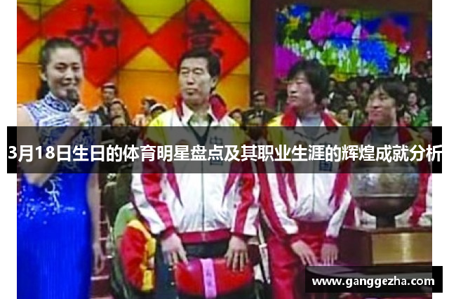 3月18日生日的体育明星盘点及其职业生涯的辉煌成就分析